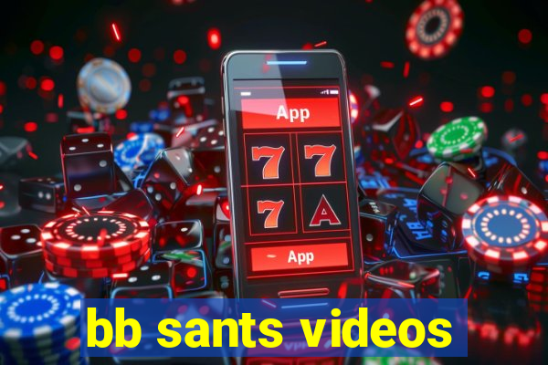 bb sants videos